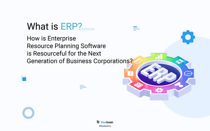 What is ERP? How ERP is resourceful for the next generation of business corporations?