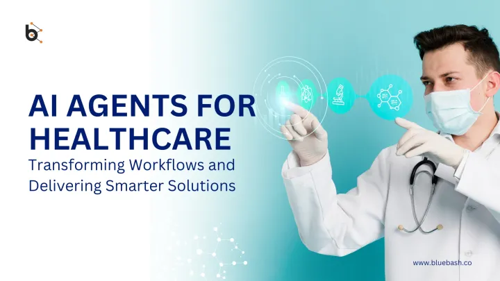 AI Agents for Healthcare: Transforming Workflows and Delivering Smarter Solutions